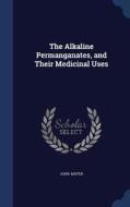 The Alkaline Permanganates, And Their Medicinal Uses di John Muter edito da Sagwan Press