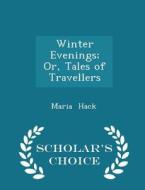 Winter Evenings; Or, Tales Of Travellers - Scholar's Choice Edition di Maria Hack edito da Scholar's Choice