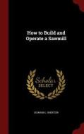 How To Build And Operate A Sawmill di Leonard L Shertzer edito da Andesite Press