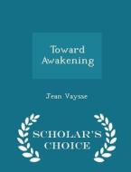 Toward Awakening - Scholar's Choice Edition di Jean Vaysse edito da Scholar's Choice