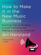 How to Make It in the New Music Business: Practical Tips on Building a Loyal Following and Making a Living as a Musician di Ari Herstand edito da LIVERIGHT PUB CORP