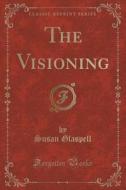 The Visioning (classic Reprint) di Susan Glaspell edito da Forgotten Books