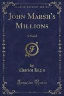John Marsh's Millions di Charles Klein edito da Forgotten Books