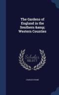 The Gardens Of England In The Southern & Western Counties di Charles Holme edito da Sagwan Press