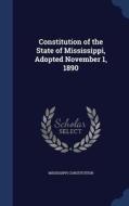Constitution Of The State Of Mississippi, Adopted November 1, 1890 di Mississippi Constitution edito da Sagwan Press