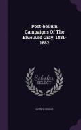 Post-bellum Campaigns Of The Blue And Gray, 1881-1882 di Louis C Gosson edito da Palala Press