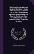 The Social Institutions And Ideals Of The Bible; A Study Of The Elements Of Hebrew Life In Their Development From The Beginnings To The Time Of Christ di Theodore Gerald Soares edito da Palala Press