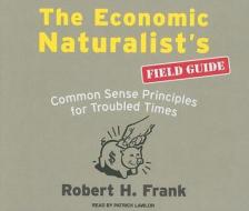 Economic Naturalists Field Guide: Common Sense Principles for Troubled Times di Robert H. Frank edito da Tantor Media Inc