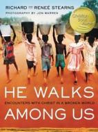 He Walks Among Us di Richard Stearns, Renee Stearns edito da Tommy Nelson