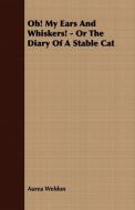 Oh! My Ears and Whiskers! - Or the Diary of a Stable Cat di Aurea Weldon edito da Style Press