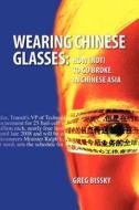 Wearing Chinese Glasses di Greg Bissky edito da Trafford Publishing