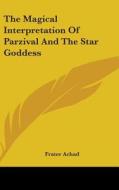 The Magical Interpretation of Parzival and the Star Goddess di Frater Achad edito da Kessinger Publishing