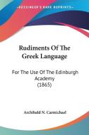 Rudiments Of The Greek Language di Archibald N. Carmichael edito da Kessinger Publishing Co