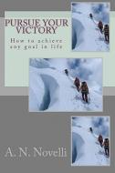 Pursue Your Victory: How to Achieve Any Goal in Life di A. N. Novelli edito da Createspace