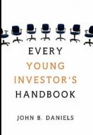 Every Young Investor's Handbook di John B. Daniels edito da Xlibris