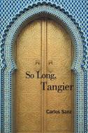 So Long, Tangier di Carlos Sanz edito da AUTHORHOUSE