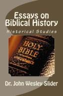 Essays on Biblical History di Dr John Wesley Slider edito da Createspace