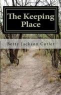 The Keeping Place di Betty Jackson Cutler edito da Createspace