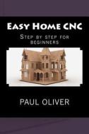 Easy Home Cnc di Paul Oliver edito da Createspace