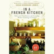 In a French Kitchen: Tales and Traditions of Everyday Home Cooking in France di Susan Hermann Loomis edito da Blackstone Audiobooks