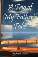 A Trio of My Father's Tales di Judith Cullen edito da Createspace