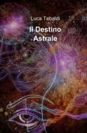 Il Destino Astrale di Luca Tebaldi edito da Createspace