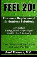 Feel 20!: Hormone Replacement & Nutrient Solutions for Better Energy, Mood, Sleep, Weight, Health, Sex & Intimacy di Paul Thomas edito da Createspace