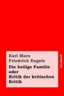 Die Heilige Familie Oder Kritik Der Kritischen Kritik di Karl Marx, Friedrich Engels edito da Createspace