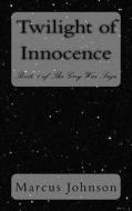 Twilight of Innocence di Marcus Johnson edito da Createspace