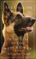 In the Line of Fire: Daring Stories of Man's Best Hero di Ace Collins edito da ABINGDON PR