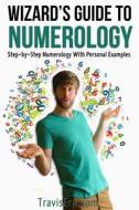 Wizard's Guide to Numerology: Step-By-Step Numerology with Personal Examples di Travis Eric Bergsgaard edito da Createspace