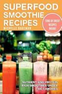 Superfood Smoothie Recipes: Nutrient and Protein Rich Smoothies Under 300 Calories di Michelle Bakeman edito da Createspace