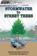 Stormwater to Street Trees: Engineering Urban Forests for Stormwater Management di U. S. Environmental Protection Agency edito da Createspace