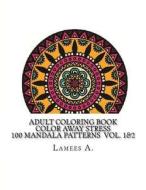 Adult Coloring Book: Color Away Stress 100 Mandala Patterns Vol. 1&2 di Lamees A edito da Createspace