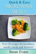 Quick & Easy Microwave Meals: Over 50 Recipes for Breakfast, Snacks, Meals and Desserts di Susan Evans edito da Createspace Independent Publishing Platform