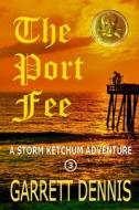 The Port Fee: A Storm Ketchum Adventure di Garrett Dennis edito da Createspace Independent Publishing Platform
