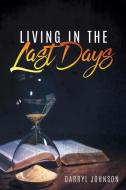 Living in the Last Days di Darryl Johnson edito da XULON PR