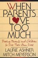 When Parents Love Too Much: Freeing Parents and Children to Live Their Own Lives di Laurie Ashner, Lourie Ashner, J. Knowlton edito da Hazelden Publishing & Educational Services