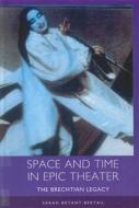 Space and Time in Epic Theater - The Brechtian Legacy di Sarah Bryant-Bertail edito da Camden House