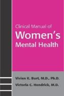 Clinical Manual of Women's Mental Health di Vivien K. Burt, Victoria C. Hendrick edito da American Psychiatric Association Publishing
