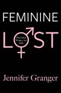 Feminine Lost: Why Most Women Are Male di Jennifer Granger edito da HACHETTE BOOKS