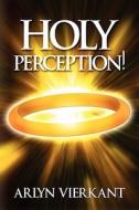 Holy Perception! di Arlyn Vierkant edito da America Star Books