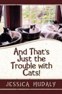 And That's Just The Trouble With Cats! di Jessica Mudaly edito da Strategic Book Publishing & Rights Agency, Llc