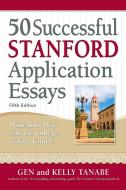 50 Successful Stanford Application Essays: Write Your Way Into the College of Your Choice di Gen Tanabe, Kelly Tanabe edito da SUPERCOLLEGE LLC