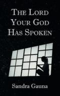 The Lord Your God Has Spoken di Sandra Gauna edito da Christian Faith Publishing, Inc.