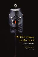 Do Everything in the Dark di Gary Indiana edito da SEMIOTEXTE