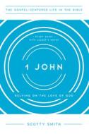 1 John: Relying on the Love of God, Study Guide with Leader's Notes di Scotty Smith edito da NEW GROWTH PR