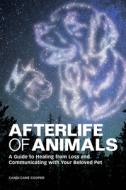 Afterlife of Animals: A Guide to Healing from Loss and Communicating with Your Beloved Pet di Candi Cane Cooper edito da ROCKRIDGE PR
