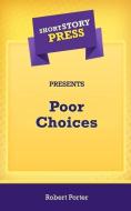 Short Story Press Presents Poor Choices di Robert Porter edito da LIGHTNING SOURCE INC