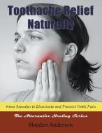 Toothache Relief Naturally di Hayden Anderson edito da Mojo Enterprises